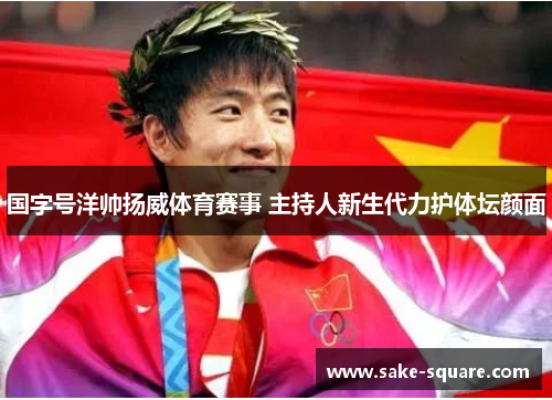 国字号洋帅扬威体育赛事 主持人新生代力护体坛颜面