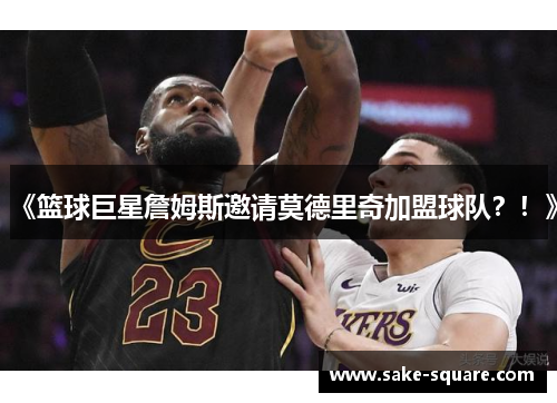 《篮球巨星詹姆斯邀请莫德里奇加盟球队？！》
